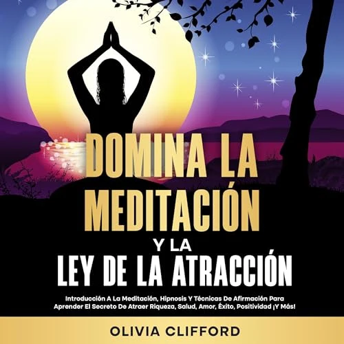 Portada de Domina la meditación y la ley de la atracción: Introducción a la meditación, hipnosis y técnicas de afirmación para aprender el secreto de atraer riqueza, salud, amor, éxito, positividad ¡Y más!, de Olivia Clifford