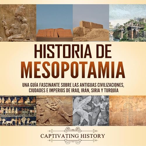 Portada de Historia de Mesopotamia: Una guía fascinante sobre las antiguas civilizaciones, ciudades e imperios de Iraq, Irán, Siria y Turquía, de Captivating History