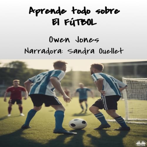 Portada de Aprende Todo Sobre El FÚTBOL, de Owen Jones