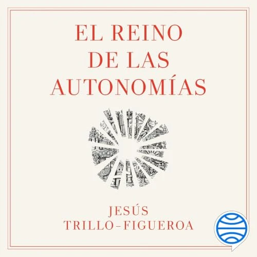 Portada de El Reino de las Autonomías: Una propuesta para reformar la distribución del poder político y favorecer la regeneración democrática, de Jesús Trillo-Figueroa