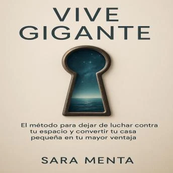 Portada de Vive Gigante: EL método para dejar de luchar contra tu espacio y convertir tu casa pequeña en tu mayor ventaja.