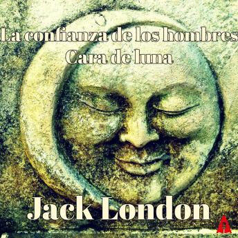 Portada de La confianza de los hombres - Cara de luna, de Jack London