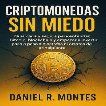 Portada de Criptomonedas Sin Miedo: Guía clara y segura para entender Bitcoin, blockchain y empezar a invertir paso a paso sin estafas ni errores de principiante