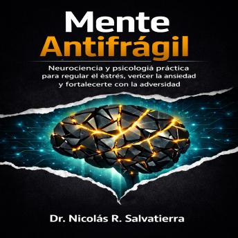 Portada de Mente Antifrágil: Neurociencia y psicología práctica para regular el estrés, vencer la ansiedad y fortalecerte con la adversidad, de Sergio Alvarez