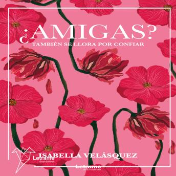 Portada de ¿Amigas?: También se llora por confiar, de Isabella Velásquez Velásquez