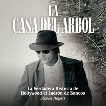 Portada de La Casa del Arbol: La Verdadera Historia De Hollywood El Ladrón de Bancos, de Steven Meyers