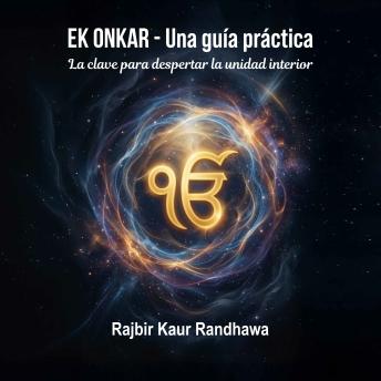 Portada de Ek Onkar - Una guía práctica: La clave para despertar la unidad interior, de Rajbir Kaur  Randhawa