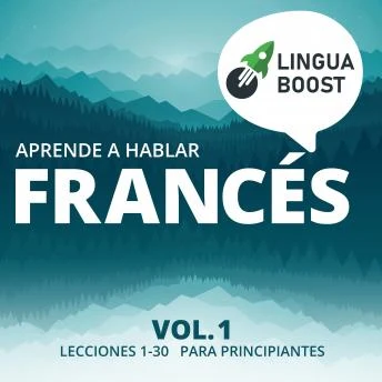 Portada de Aprende a hablar francés: Vol. 1. Lecciones 1-30. Para principiantes.