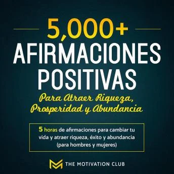 Portada de Más de 5,000 afirmaciones positivas para atraer riqueza, prosperidad y abundancia 5 horas de afirmaciones para cambiar tu vida y atraer riqueza, éxito y abundancia (para hombres y mujeres), de The Motivation Club