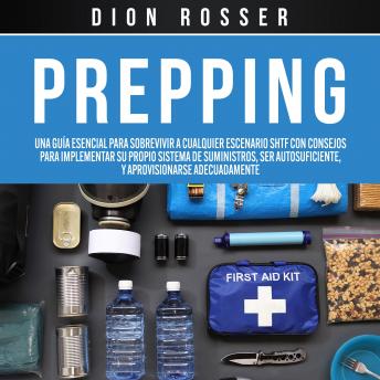 Portada de Prepping: Una Guía Esencial para Sobrevivir a cualquier Escenario SHTF Con Consejos para Implementar su Propio Sistema de Suministros, ser Autosuficiente, y Aprovisionarse Adecuadamente