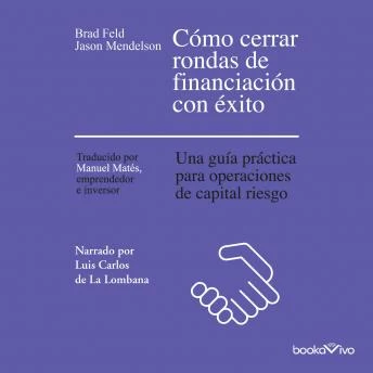 Portada de Cómo cerrar rondas de financiación con éxito: una guia practica para operaciones de capital riesgo, de Brad Feld, Jason Mendelson