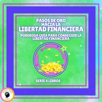 Portada de PASOS DE ORO HACIA LA LIBERTAD FINANCIERA: Poderosa guía para conseguir la LIBERTAD FINANCIERA - SERIE DE 4 LIBROS, de Mentes Libres