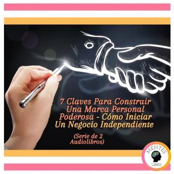 Portada de 7 Claves Para Construir Una Marca Personal Poderosa - Cómo Iniciar Un Negocio Independiente (Serie de 2 Audiolibros), de Mentes Libres
