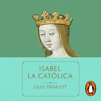 Portada de Isabel la Católica: La primera gran reina de Europa, de Giles Tremlett