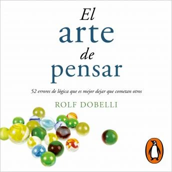 Portada de El arte de pensar: 52 errores de lógica que es mejor dejar que cometan otros, de Rolf Dobelli