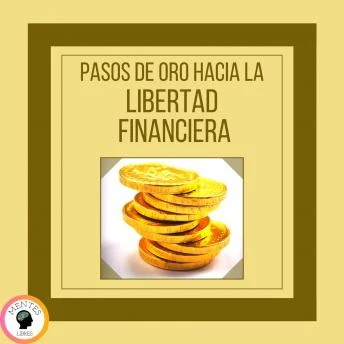 Portada de Pasos de Oro Hacia la Libertad Financiera, de Mentes Libres