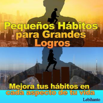 Portada de Pequeños Hábitos para Grandes Logros: Mejora tus hábitos en cada aspecto de tu vida