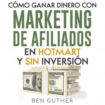 Portada de Cómo ganar dinero con Marketing de Afiliados en Hotmart y sin Inversión, de Ben Guther