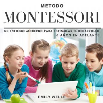 Portada de Método Montessori. Un enfoque moderno para estimular el desarrollo de niños de 6 años en adelante