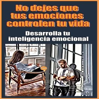 Portada de No dejes que tus emociones controlen tu vida Desarrolla tu inteligencia emocional