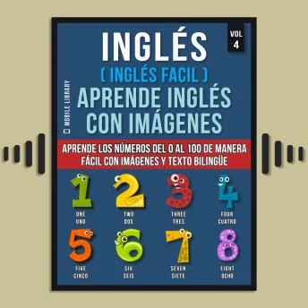 Portada de Inglés ( Inglés Facil ) Aprende Inglés con Imágenes (Vol 4): Aprende los números del 0 al 100 de manera fácil con imágenes y texto bilingüe