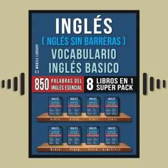 Portada de Inglés (Inglés Sin Barreras) Vocabulario Inglés Basico (8 Libros en 1 Super Pack): Las 850 palabras del vocabulario esencial en inglés, con traducción y frases de ejemplo, de Mobile Library