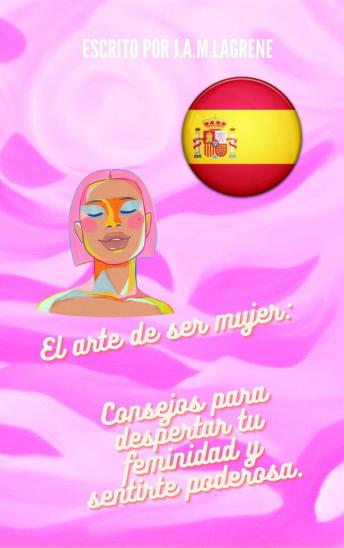 Portada de El arte de ser mujer: Consejos para despertar tu feminidad y sentirte poderosa.