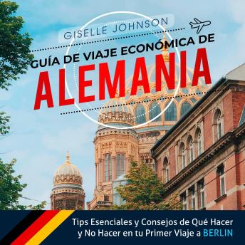 Portada de Guía de Viaje económica de Alemania:: Tips esenciales y consejos de qué hacer y no hacer en tu primer viaje a Berlín (Spanish Edition): Tips Esenciales y Consejos de Que Hacer y No Hacer en tu Primer Viaje De Berlin