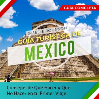 Portada de Guía turística de Mexico:: Consejos de qué hacer y qué no hacer en tu primer viaje - Guía Completa (Spanish Edition), de Giselle Johnson