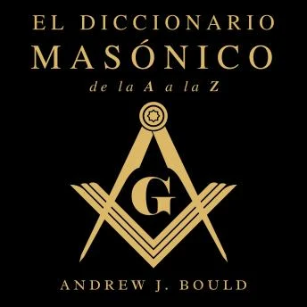 Portada de El Diccionario Masónico de la A a la Z: Una Guía Completa de Símbolos, Rituales, Misterios, Tradiciones e Historia para Masones y Mentes Curiosas