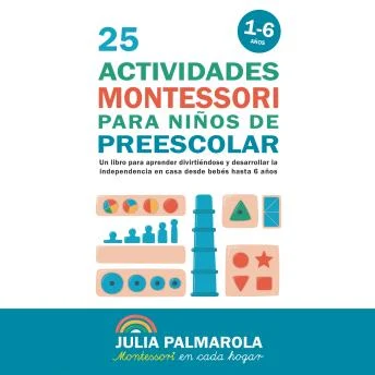 Portada de 25 Actividades Montessori Para Niños de Preescolar: Un libro para aprender divirtiéndose y desarrollar la independencia en casa desde bebés hasta 6 años, de Julia Palmarola