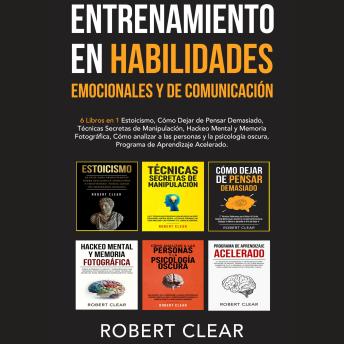 Portada de Entrenamiento en Habilidades Emocionales y de Comunicación: 6 Libros en 1 - Estoicismo, Cómo Dejar de Pensar Demasiado, Técnicas Secretas de Manipulación, Hackeo Mental y Memoria Fotográfica