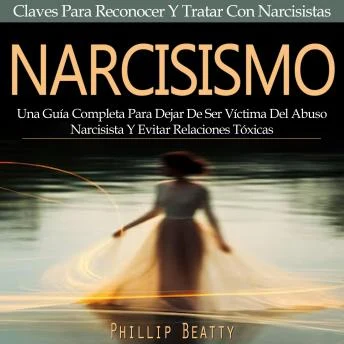 Portada de Narcisismo: Una Guía Completa Para Dejar De Ser Víctima Del Abuso Narcisista Y Evitar Relaciones Tóxicas (Claves Para Reconocer Y Tratar Con Narcisistas)