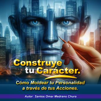 Portada de Construye tu Carácter: Cómo Moldear tu Personalidad a través de tus Acciones