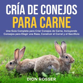 Portada de Cría de conejos para carne: Una guía completa para criar conejos de carne, incluyendo consejos para elegir una raza, construir el corral y el sacrificio