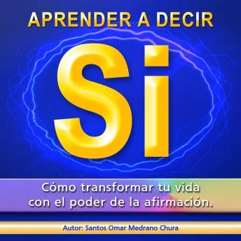 Portada de Aprender a decir sí: Cómo transformar tu vida con el poder de la afirmación, de Santos Omar Medrano Chura