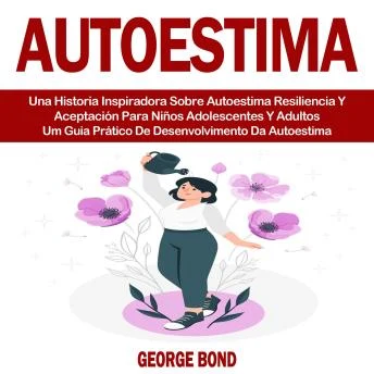 Portada de Autoestima: Una Historia Inspiradora Sobre Autoestima Resiliencia Y Aceptación Para Niños Adolescentes Y Adultos (Um Guia Prático De Desenvolvimento Da Autoestima), de George Bond