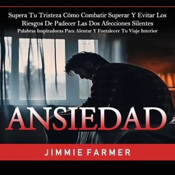 Portada de Ansiedad: Supera Tu Tristeza Cómo Combatir Superar Y Evitar Los Riesgos De Padecer Las Dos Afecciones Silentes (Palabras Inspiradoras Para Alentar Y Fortalecer Tu Viaje Interior), de Jimmie Farmer