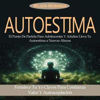 Portada de Autoestima: El Punto De Partida Para Adolescentes Y Adultos Lleva Tu Autoestima a Nuevas Alturas (Fortalece Tu Yo Claves Para Confianza Valor Y Autoaceptación)