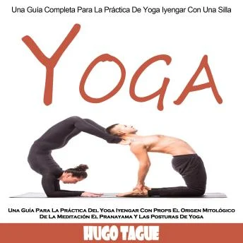 Portada de Yoga: Una Guía Para La Práctica Del Yoga Iyengar Con Props El Origen Mitológico De La Meditación El Pranayama Y Las Posturas De Yoga (Una Guía Completa Para La Práctica De Yoga Iyengar Con Una Silla)