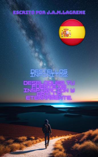 Portada de Destellos Infinitos: Desbloquea tu Fuente de Inspiración y Brilla Eternamente., de Julio Alberto Martinez Lagrene