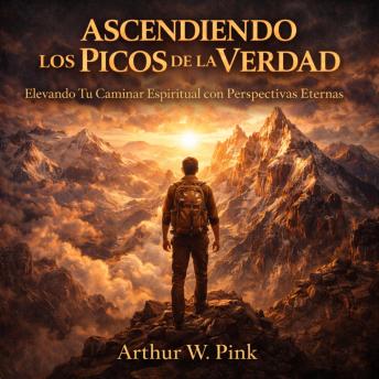 Portada de Ascendiendo los Picos de la Verdad: Elevando Tu Caminar Espiritual con Perspectivas Eternas