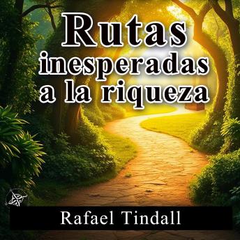 Portada de Rutas inesperadas a la riqueza: ¡Reinventa tu estudio para 'Rutas inesperadas a la riqueza'! Disfruta de lecciones de audio diseñadas para maximizar tu rendimiento., de Rafael Tindall