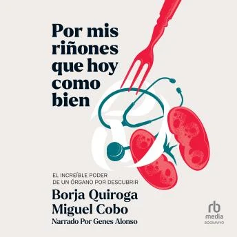 Portada de Por mis riñones que hoy como bien: El increíble poder de un órgano por descubrir