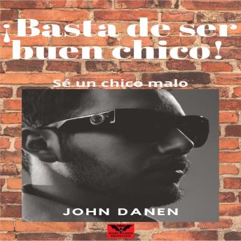 Portada de ¡Basta de Ser Buen Chico! Sé un Chico Malo., de John Danen
