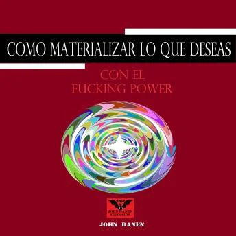 Portada de Como Materializar Lo Que Deseas Con el Fucking Power