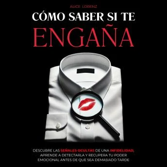 Portada de Cómo Saber Si Te Engaña: Descubre Las Señales Ocultas De Una Infidelidad, Aprende A Detectarla Y Recupera Tu Poder Emocional Antes De Que Sea Demasiado Tarde, de Alice Lorenz
