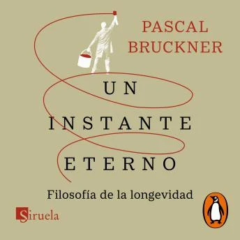 Portada de Un instante eterno: Filosofía de la longevidad, de Pascal Bruckner