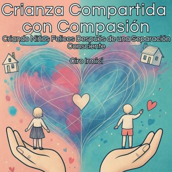 Portada de Crianza Compartida con Compasión: Criando Niños Felices Después de una Separación Consciente