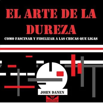 Portada de El Arte de la Dureza: Cómo Fascinar y Fidelizar a las Chicas Que Ligas